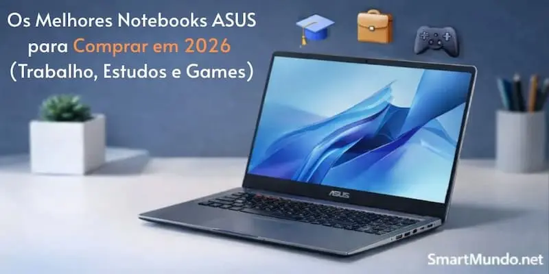 Melhores notebooks ASUS para comprar em 2026 - Guia SmartMundo.net